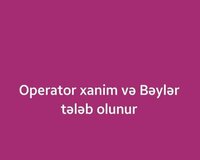 Operator Xanim və Bəylər Tələb Olunur