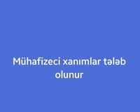 Muhafizeye xanim teleb olunur
