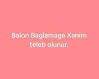 Balon baglamaga xanim teleb olunur
