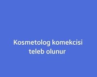 Kosmetolog köməkçisi xanim tələb olunur