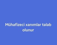 Mühafizəçi xanimLar tələb olunur