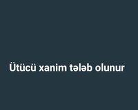 Ütücü xanim tələb olunur