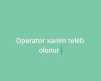 Operator xanim teleb olunur