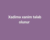 Xadime xanim teleb olunur
