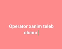 Operator xanim teleb olunur