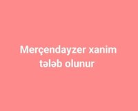 Merçendayzer xanim tələb olunur