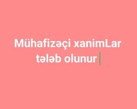 Mühafizəçi xanimLar tələb olunur