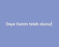 Daye Xanim teleb olunur