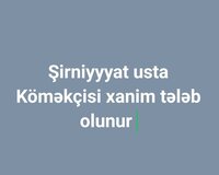 Şirniyyyat usta Köməkçisi xanim tələb olunur