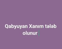 Qabyuyan Xanım tələb olunur