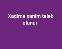 Baxçaya Xadime xanim teleb olunur
