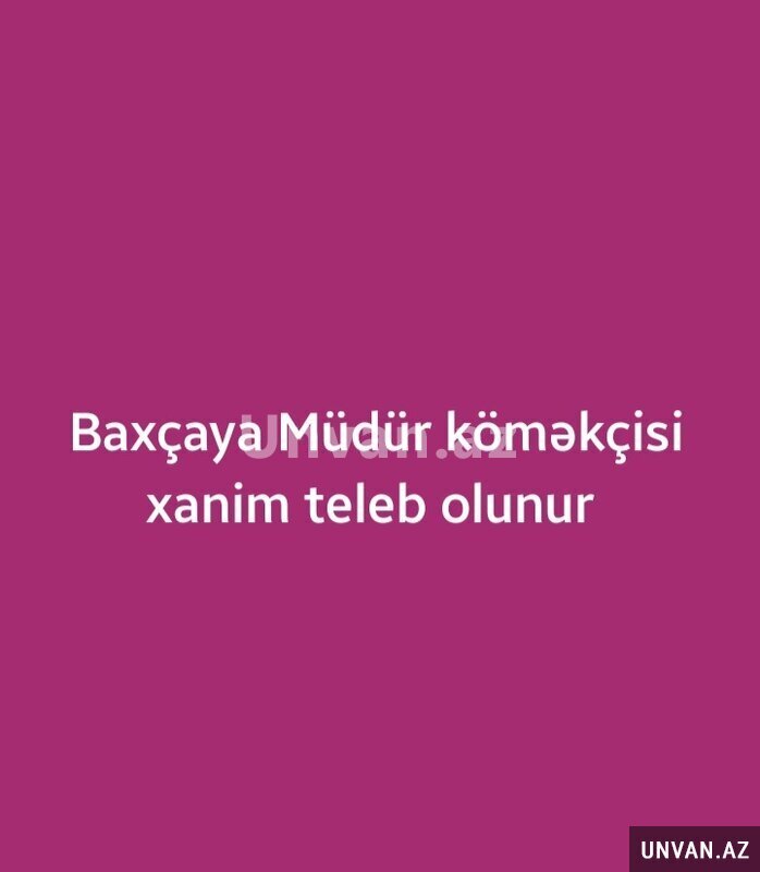 Baxçaya Müdür Köməkçi Xanim teleb olunur Baxçaya Müdür Köməkçi Xanim teleb olunur