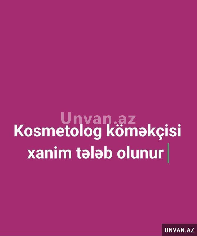 Kosmetolog köməkçisi xanimlar tələb olunur Kosmetolog köməkçisi xanimlar tələb olunur