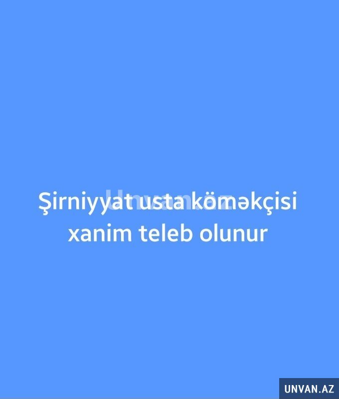 Şirniyyyat usta köməkçisi xanim teleb olunur Şirniyyyat usta köməkçisi xanim teleb olunur
