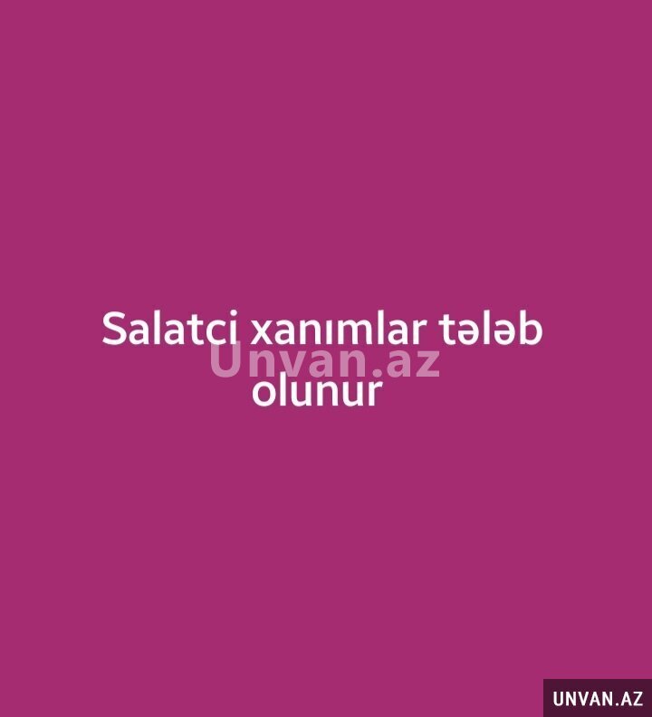 Salatci xanımlar tələb olunur Salatci xanımlar tələb olunur