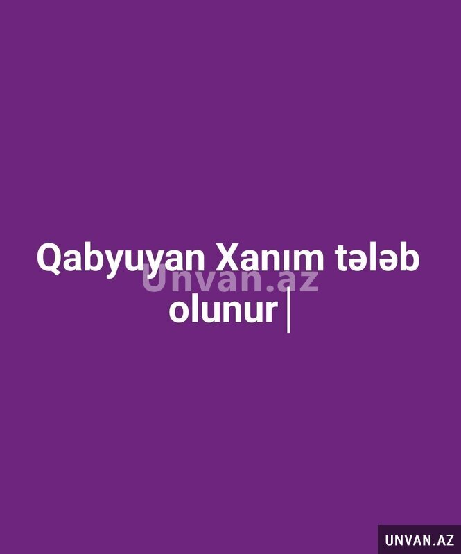 Qabyuyan Xanım tələb olunur Qabyuyan Xanım tələb olunur