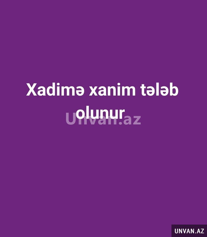 Bag evinə xadimə xanim tələb olunur Bag evinə xadimə xanim tələb olunur