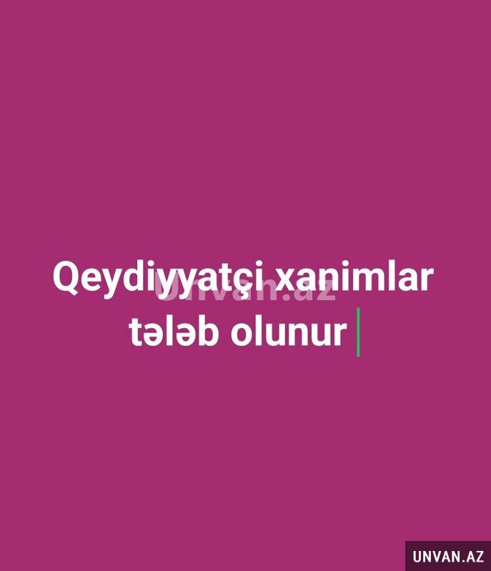 Qeydiyyatçi xanimlar tələb olunur Qeydiyyatçi xanimlar tələb olunur