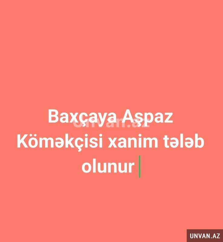 Baxçaya Aşpaz Köməkçisi Xanımlar tələb olunur Baxçaya Aşpaz Köməkçisi Xanımlar tələb olunur