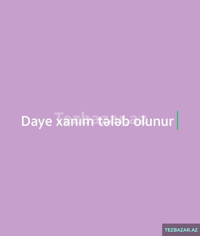 Baxçaya Daye Xanim teleb olunur Baxçaya Daye Xanim teleb olunur