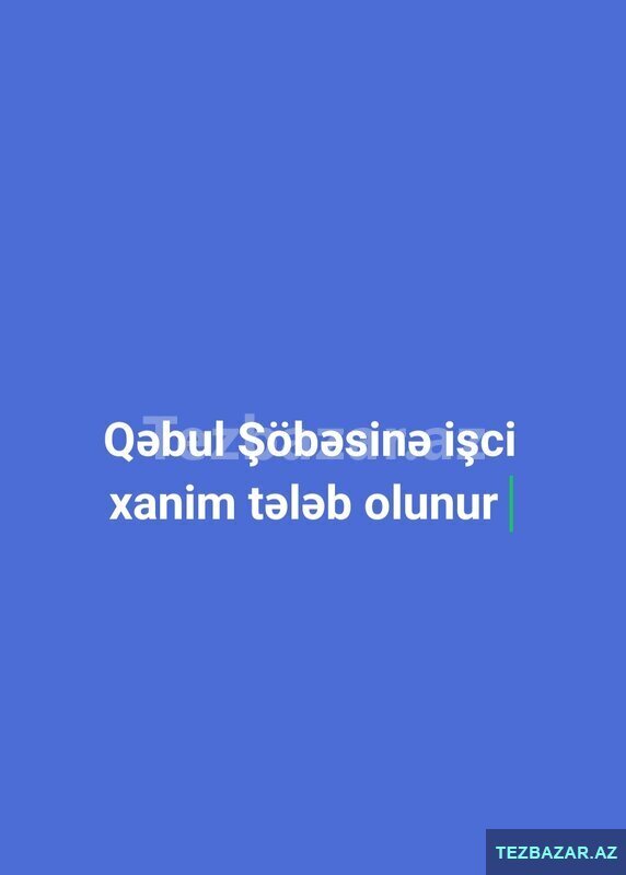 Qəbul Şöbəsinə xanim tələb olunur Qəbul Şöbəsinə xanim tələb olunur